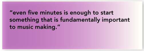even five minutes is enough to start something that is fundamentally important to music making.